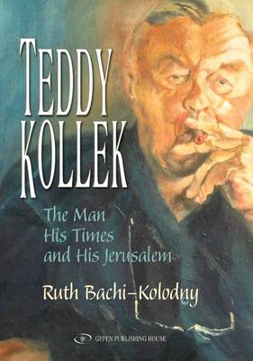 Teddy Kollek: The Man, His Times & His Jerusalem (Paperback)