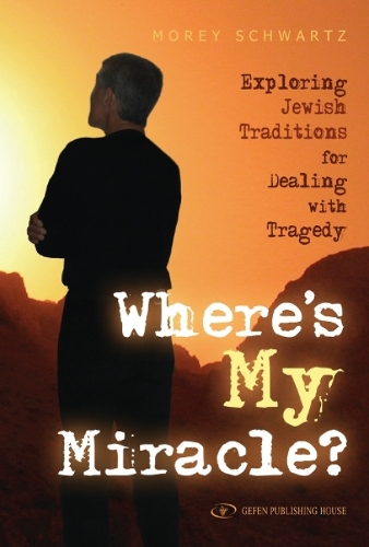 Where's My Miracle?: Exploring Jewish Traditions for Dealing with Tragedy (Hardback)