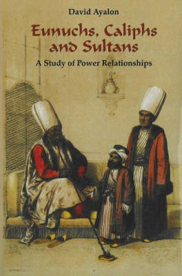 Eunuchs, Caliphs and Sultans: A Study of Power Relationships (Hardback)