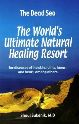 Dead Sea: The World's Ultimate Natural Healing Resort for Diseases of the Skin, Joints, Lungs and Heart, Among Others (Paperback)