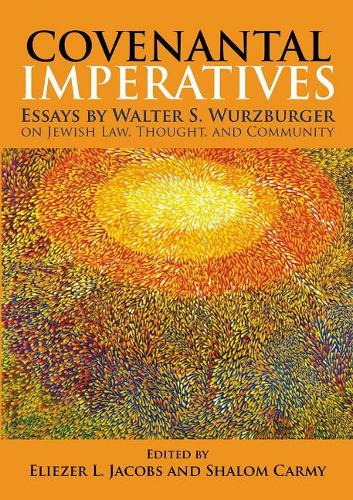 Covenantal Imperatives: Essays by Walter S. Wurzburger on Jewish Law, Thought, and Community (Hardback)