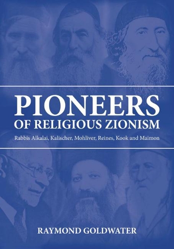 Pioneers of Religious Zionism: Rabbis Alkalai, Kalischer, Mohliver, Reines, Kook and Maimon (Hardback)