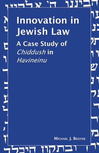 Innovation in Jewish Law: A Case Study of Chiddush in Havineinu (Hardback)