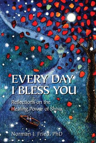 Every Day I Bless You: Reflections on the Healing Power of Shiva (Hardback)