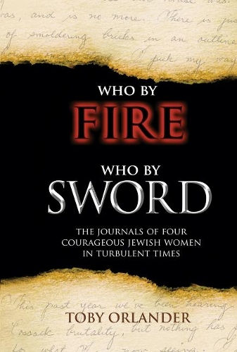 Who by Fire Who by Sword: The Journals of Four Courageous Jewish Women in Turbulent Times (Hardback)