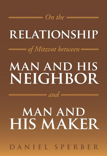 On the Relationship of Mitzvot Between Man and His Neighbor and Man and His Maker (Hardback)