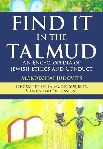 Find It in the Talmud: An Encyclopedia of Jewish Ethics and Conduct (Hardback)