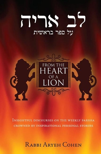 From the Heart of a Lion: Insightful Discourses on the Weekly Parsha Crowned by Inspirational Personal Stories (Hardback)