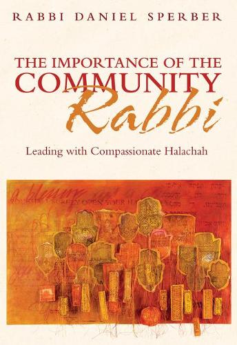 The Importance of the Community Rabbi: Leading with Compassionate Halachah (Hardback)