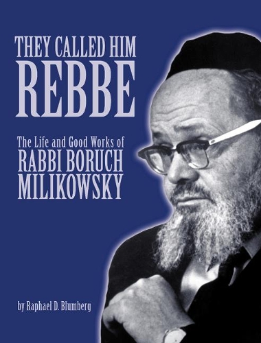 They Called Him Rebbe: The Life and Good Works of Rabbi Boruch Milikowsky (Hardback)