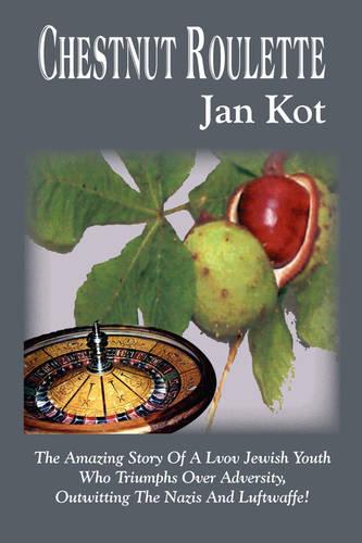Chestnut Roulette: The Amazing Story of a Lvov Jewish Youth Who Triumphs Over Adversity, Outwitting the Nazis and Luftwaffe! (Paperback)