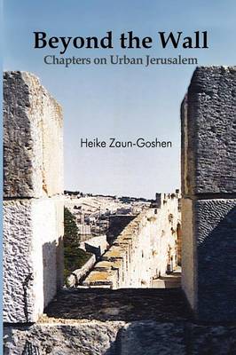 Beyond the Wall - Chapters on Urban Jerusalem (Paperback)