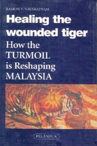 Healing the Wounded Tiger: How the Turmoil is Reshaping Malaysia (Paperback)