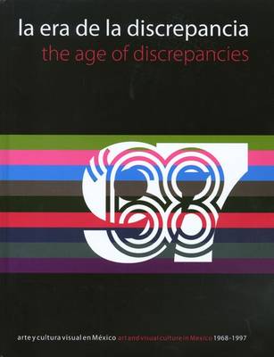 The Age of Discrepancies: Art and Visual Culture in Mexico 1968-1997 (Hardback)