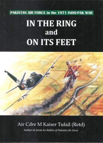 In the ring and on its feet Pakistan air force in the 1971 indo Pak war (Hardback)