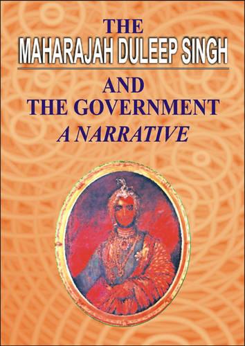 The Maharajah Duleep Singh and the Government: A Narrative (Hardback)