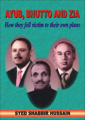 Ayub, Bhutto And Zia: How They Fell Victim to Their Own Plans (Hardback)