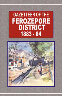 Gazetteer of the Ferozepore District 1883-84 (Hardback)
