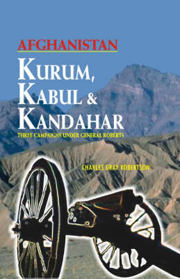 Kurum, Kabul and Kandahar: Being a Brief Record of Impressions in Three Campaigns Under General Roberts (Hardback)