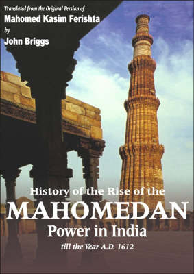 History of the Rise of the Mahomedan Power in India, Till the Year A. D. 1612 (Hardback)
