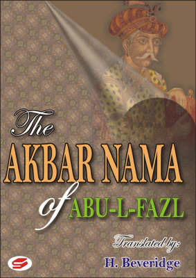 The Akbar Nama of Abu-L-Fazl: History of the Reign of Akbar Including an Account of His Predecessors (Hardback)
