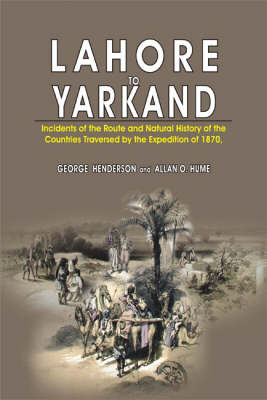 Lahore to Yarkand: Incidents of the Route and Natural History of the Centuries Traversed by the Expedition of 1870 (Hardback)