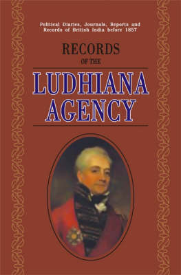 Records of the Ludhiana Agency: Political Diaries, Journals, Reports and Records of British India Before 1857 (Hardback)