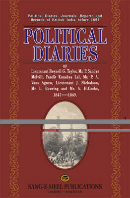 Political Diaries: Of Lieutenant Reynell G. Taylor, Mr. P. Sandys Melvill, Pandit Kunahya Lal, Mr. P. A. Vans Agnew, Lieutenant J. Nicholson, Mr. L. Bowring and Mr. A. H. Cocks, 1847-1849 (Hardback)