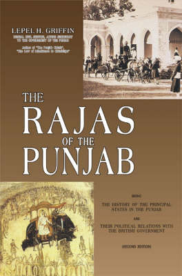 The Rajas of the Punjab: Being the History of the Principal States in the Punjab and Their Political Relations with the British Government (Hardback)