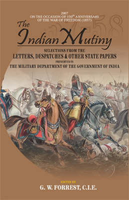 The Indian Mutiny: Selections from the Letters, Despatches and Other State Papers Preserved in the Military Department of the Government of India (Hardback)