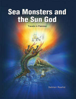 Sea Monsters and the Sun God: Travels in Pakistan (Hardback)