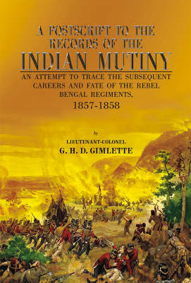 A Postscript to the Records of the Indian Mutiny: An Attempt to Trace the Subsequent Careers and Fate of the Rebel Bengal Regiments, 1857-1858 (Hardback)