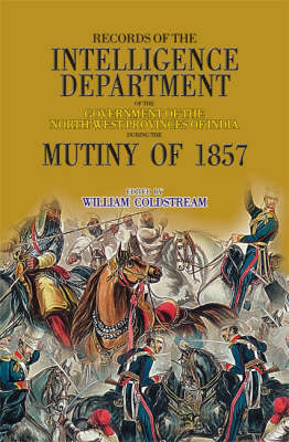 Records of the Intelligence Department of the Government of the North-West Provinces of India During the Mutiny of 1857: v. 1 & 2 (Hardback)
