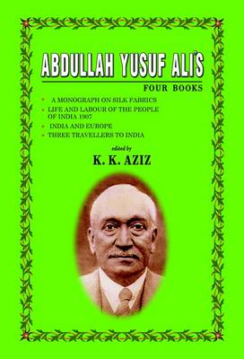 Abdullah Yusuf Ali's Four Books: "A Monograph on Silk Fabrics", "Life and Labour of the People of India 1907", "India and Europe", "Three Travellers to India" (Hardback)