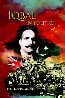 Iqbal in Politics: Adapted from 'Zinda Rood', a Biography of Allama Iqbal by Dr. Javid Iqbal (Hardback)