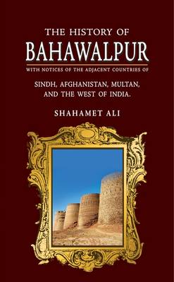 The History of Bahawalpur: With Notices of the Adjacent Countries of Sindh, Afghanistan, Multan, and the West of India (Hardback)