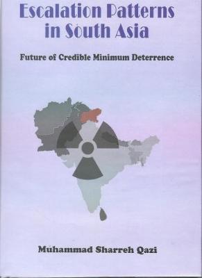 Escalation Patterns in South Asia:: Future of Credible Minimam Deterrence (Hardback)