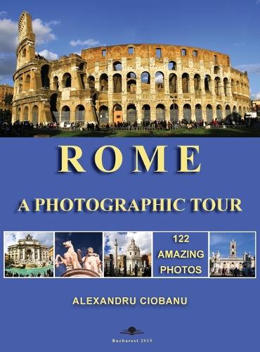 Rome a photographic tour: 122 amazing photos - Photographic Tours 1 (Hardback)