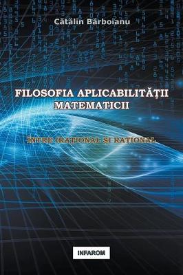 Filosofia Aplicabilitatii Matematicii: Intre Irational Si Rational (Paperback)