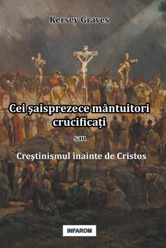 Cei şaisprezece mantuitori crucificați sau Creştinismul inainte de Cristos (Paperback)