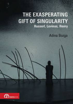 The Exasperating Gift of Singularity: Husserl, Levinas, Henry (Paperback)