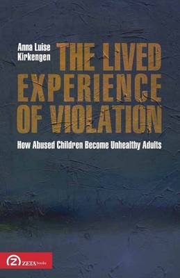 The Lived Experience of Violation: How Abused Children Become Unhealthy Adults - Patterns in Applied Phenomenology No. 1 (Paperback)