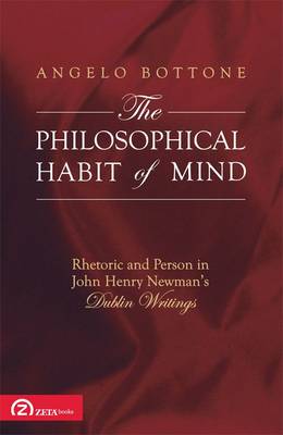 The Philosophical Habit of Mind: Rhetoric and Person in John Henry Newman's Dublin Writings - Zeta Series in Christian Theology No. 1 (Paperback)