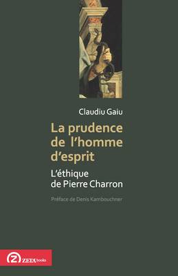 La Prudence De L'homme D'esprit: L'ethique De Pierre Charron - Foundations of Modern Thought 2 (Paperback)