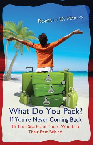 What Do You Pack If You're Never Coming Back?: 15 True Stories Of Those Who Left Their Past Behind (Paperback)