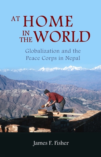 At Home In The World: Globalization And The Peace Corps In Nepal (Paperback)
