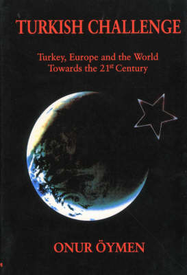Turkish Challenge: Turkey, Europe and the World Towards the 21st Century (Hardback)