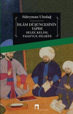 Islam Dusuncesinin Yapisi: Selef/ Kelam/ Tasavvuf/ Felsefe - Dergah Yayinlari 37 (Paperback)