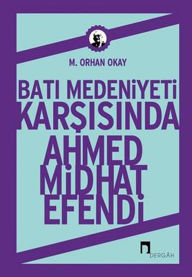 Bati Medenİyetİ KarŞisinda: Ahmed Mİdhat Efendİ - Dergah Yayinlari 385 (Paperback)