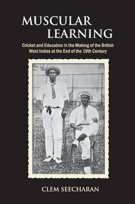 Muscular Learning: Cricket and Education in the Making of the British West Indies at the end of the 19th Century (Paperback)